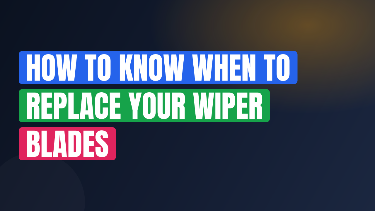How to know when to replace your wiper blades